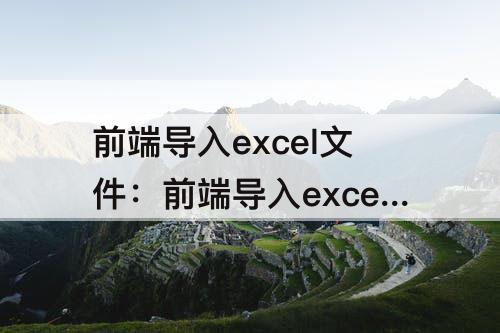 前端导入excel文件：前端导入excel文件流程