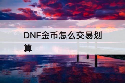 DNF金币怎么交易划算