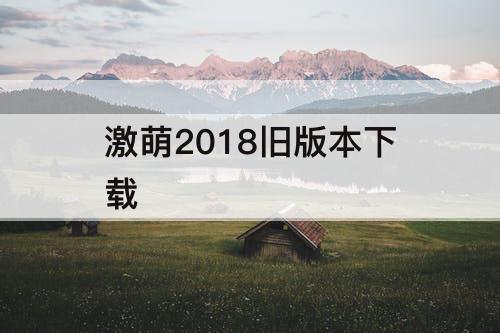 激萌2018旧版本下载