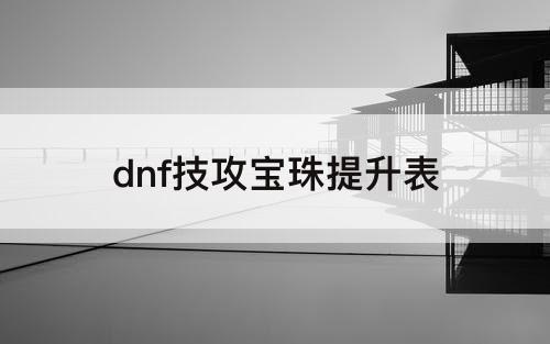dnf技攻宝珠提升表