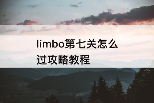 limbo第七关怎么过攻略教程