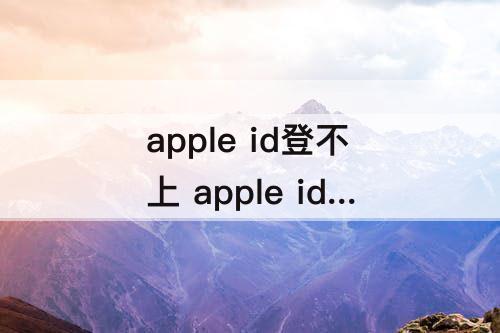 apple id登不上 apple id登不上去一直在转圈圈