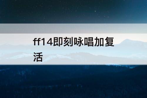 ff14即刻咏唱加复活