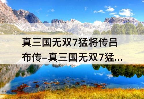 真三国无双7猛将传吕布传-真三国无双7猛将传吕布传寿春之战if