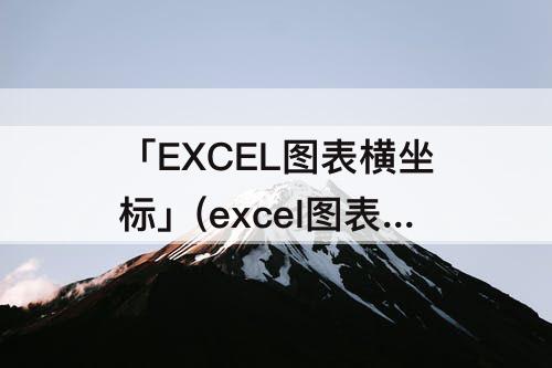 「EXCEL图表横坐标」(excel图表横坐标两个数据)