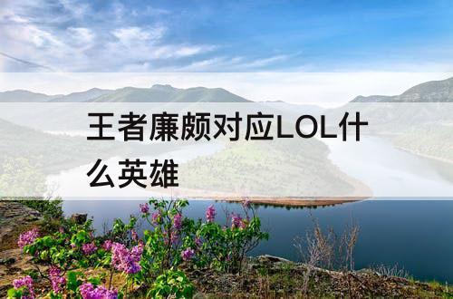 王者廉颇对应LOL什么英雄