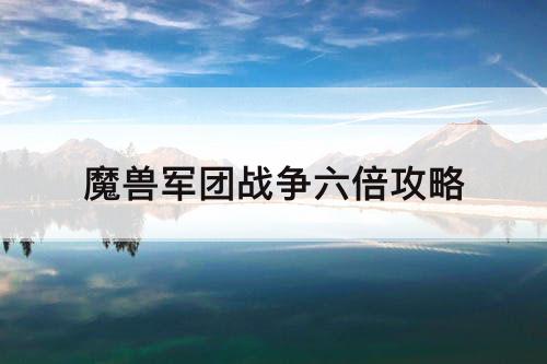 魔兽军团战争六倍攻略