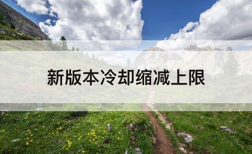 新版本冷却缩减上限
