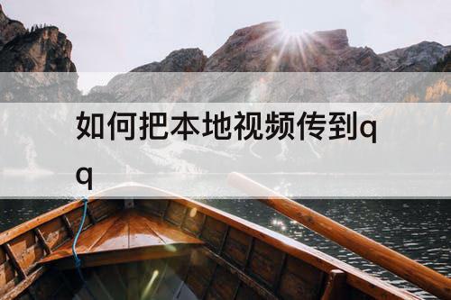 如何把本地视频传到qq