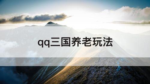 qq三国养老玩法