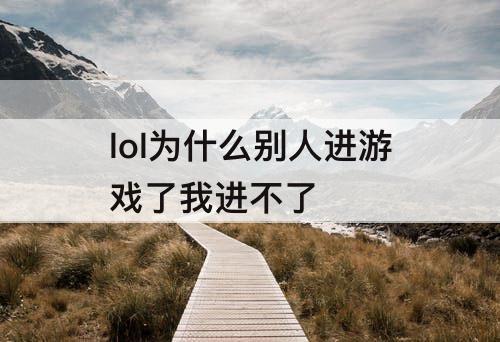 lol为什么别人进游戏了我进不了