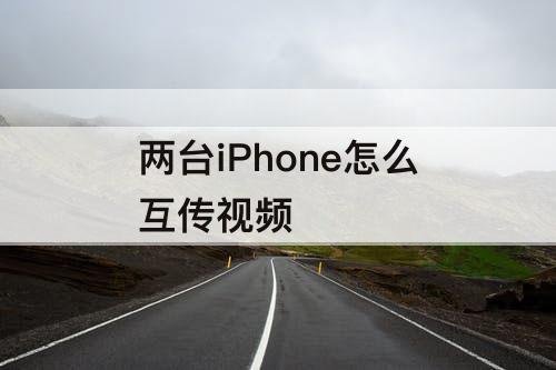 两台iPhone怎么互传视频