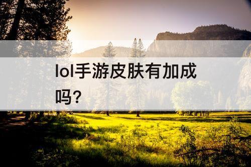 lol手游皮肤有加成吗?