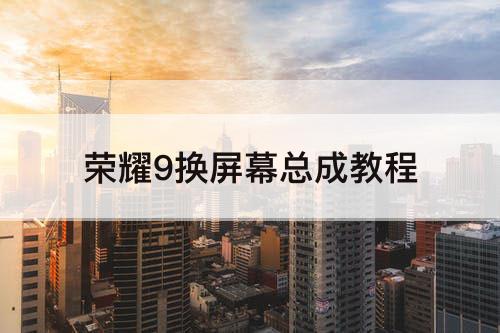 荣耀9换屏幕总成教程