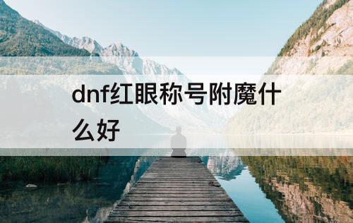 dnf红眼称号附魔什么好