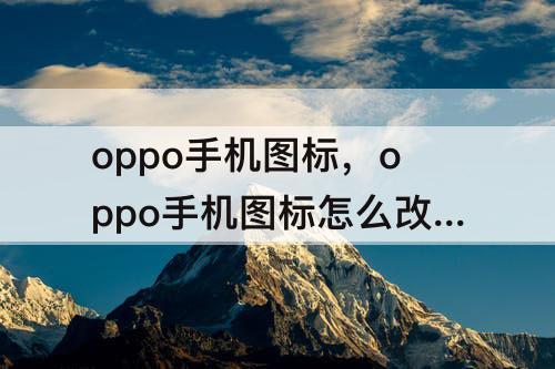 oppo手机图标，oppo手机图标怎么改大小