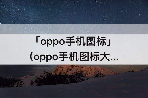 「oppo手机图标」(oppo手机图标大全图片)