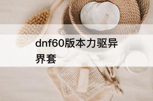 dnf60版本力驱异界套