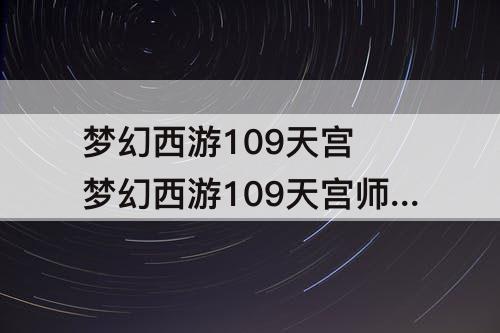 梦幻西游109天宫 梦幻西游109天宫师门技能加多少血