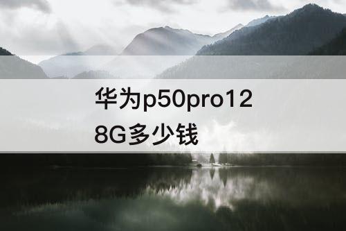 华为p50pro128G多少钱