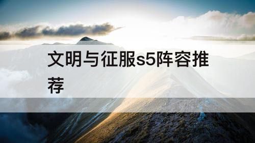 文明与征服s5阵容推荐