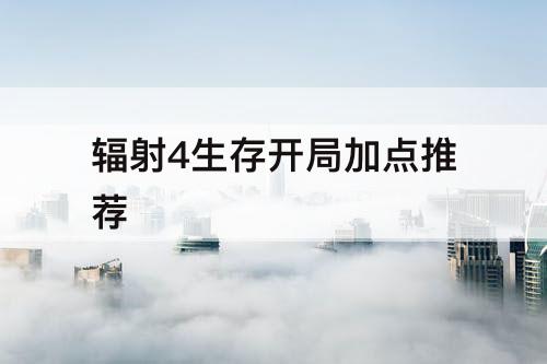 辐射4生存开局加点推荐