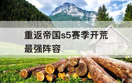 重返帝国s5赛季开荒最强阵容