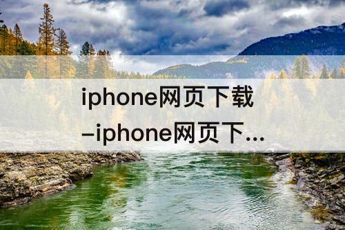 iphone网页下载-iphone网页下载的app在哪