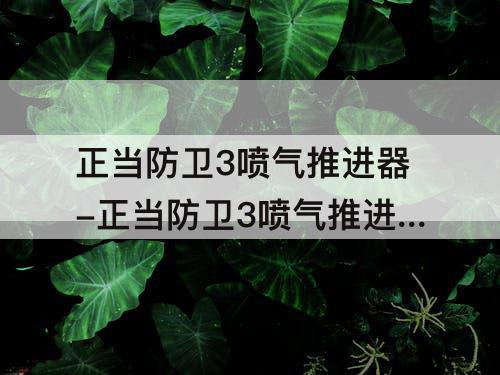 正当防卫3喷气推进器-正当防卫3喷气推进器怎么用