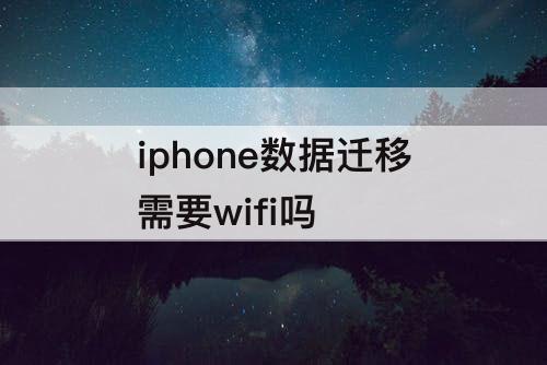 iphone数据迁移需要wifi吗