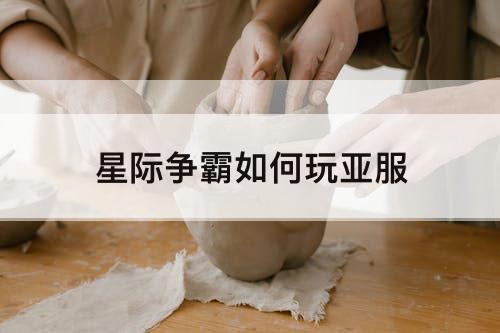 星际争霸如何玩亚服