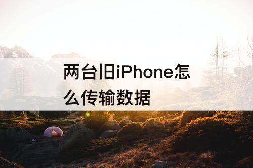 两台旧iPhone怎么传输数据
