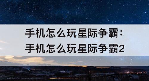 手机怎么玩星际争霸：手机怎么玩星际争霸2