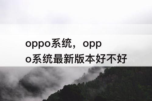 oppo系统，oppo系统最新版本好不好
