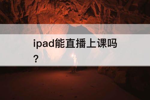 ipad能直播上课吗?