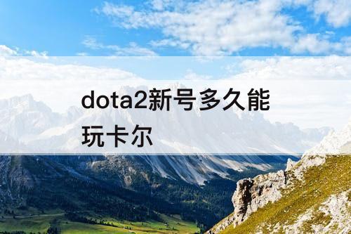 dota2新号多久能玩卡尔
