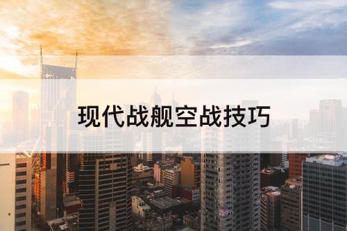 现代战舰空战技巧