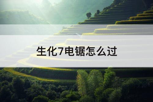 生化7电锯怎么过