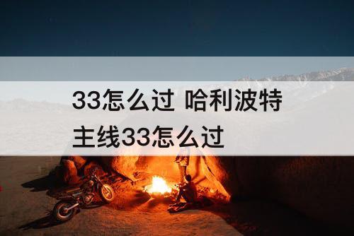 33怎么过 哈利波特主线33怎么过