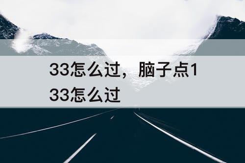 33怎么过，脑子点133怎么过