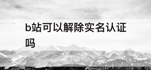 b站可以解除实名认证吗