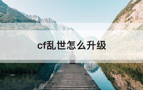 cf乱世怎么升级