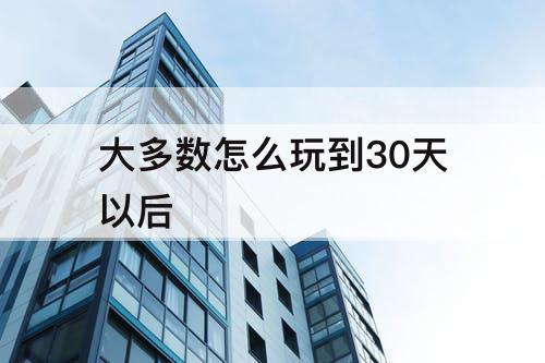 大多数怎么玩到30天以后
