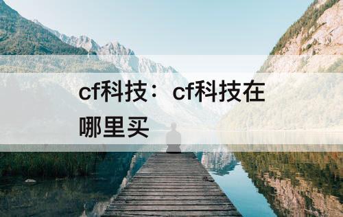 cf科技：cf科技在哪里买
