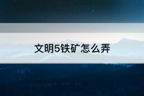 文明5铁矿怎么弄