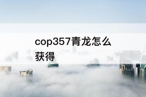 cop357青龙怎么获得
