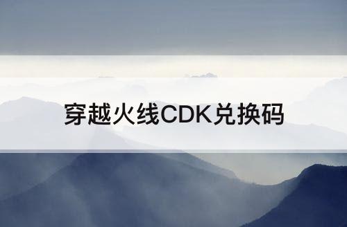 穿越火线CDK兑换码