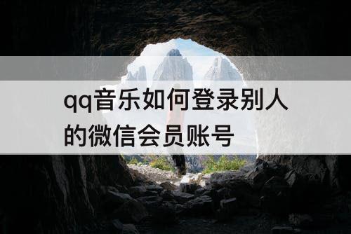 qq音乐如何登录别人的微信会员账号