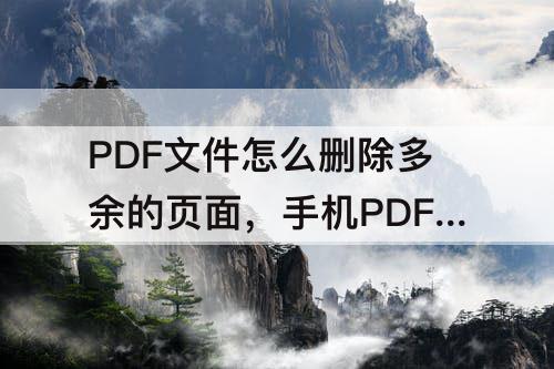 PDF文件怎么删除多余的页面，手机PDF文件怎么删除多余的页面