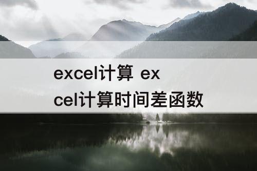 excel计算 excel计算时间差函数